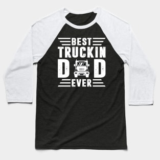 Best Truckin Dad Ever Trucker Shirt Funny Truck Driver Men Women Baseball T-Shirt